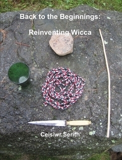 Back to the Beginnings: Reinventing Wicca by Ceisiwr Serith