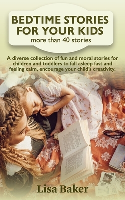 Bedtime Stories For Your Kids: A diverse collection of fun and moral stories for children and Toddlers to fall asleep fast and feeling calm, encourag by Lisa Baker