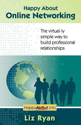 Happy About Online Networking: The virtual-ly simple way to build professional relationships by Liz Ryan