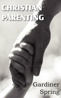 Christian Parenting by Gardiner Spring