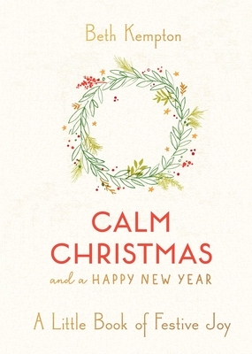 Calm Christmas and a Happy New Year: A Little Book of Festive Joy by Beth Kempton