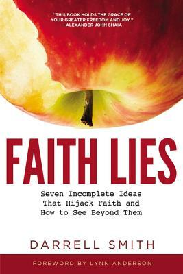 Faith Lies: Seven Incomplete Ideas That Hijack Faith and How to See Beyond Them by Darrell Smith