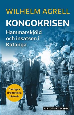Kongokrisen - Hammarskjöld och insatsen i Katanga by Agrell Wilhelm