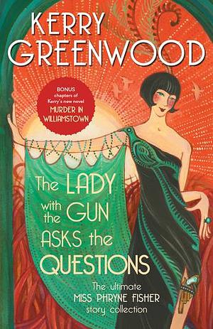 The Lady with the Gun Asks the Questions: The Ultimate Miss Phryne Fisher Collection by Kerry Greenwood