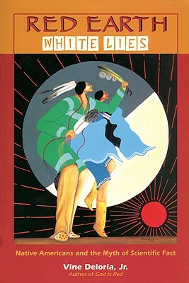 Red Earth, White Lies: Native Americans and the Myth of Scientific Fact by Vine Deloria Jr.