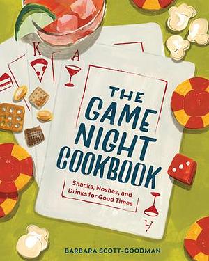 The Game Night Cookbook: Snacks, Noshes, and Drinks for Good Times by Barbara Scott-Goodman, Barbara Scott-Goodman