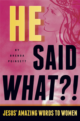 He Said What?!: Jesus' Amazing Words to Women by Brenda Poinsett