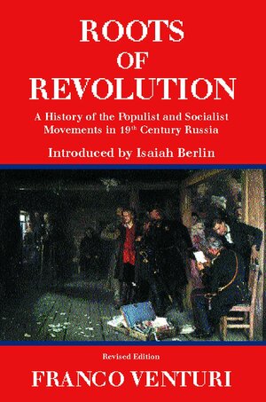 Roots of Revolution: A History of the Populist and Socialist Movements in 19th century Russia by Franco Venturi
