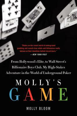Molly's Game: The True Story of the 26-Year-Old Woman Behind the Most Exclusive, High-Stakes Underground Poker Game in the World by Molly Bloom