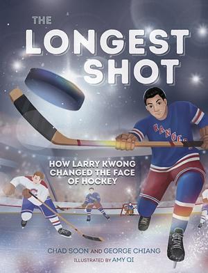 The Longest Shot: How Larry Kwong Changed the Face of Hockey by Chad Soon, George Chiang