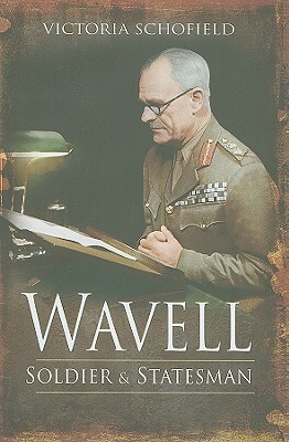 Wavell: Soldier and Statesman by Victoria Schofield