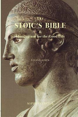 The Stoic's Bible: & Florilegium for the Good Life by Giles Laurén