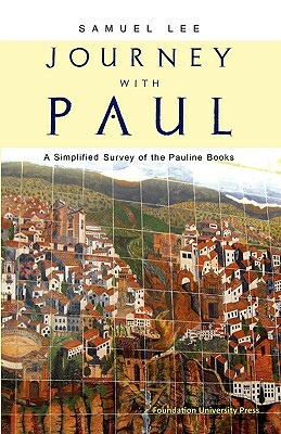 Journey with Paul: A Simplified Survey of the Pauline Books by Samuel Lee