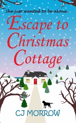 Escape to Christmas Cottage: A cosy Christmas romantic comedy about letting go of the past by Cj Morrow