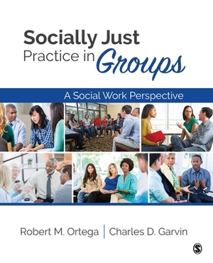 Socially Just Practice in Groups: A Social Work Perspective by Robert M. Ortega, Charles D. Garvin