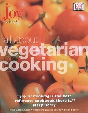 All about Vegetarian Cooking by Irma S. Rombauer, Marion Rombauer Becker, Ethan Becker