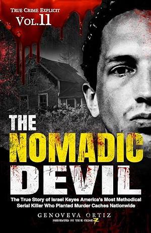 The Nomadic Devil: The True Story of Israel Keyes America's Most Methodical Serial Killer Who Planted Murder Caches Nationwide by True Crime Seven, Genoveva Ortiz, Genoveva Ortiz