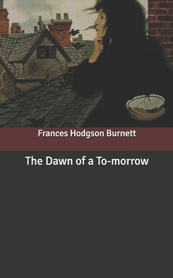 The Dawn of a To-morrow by Frances Hodgson Burnett