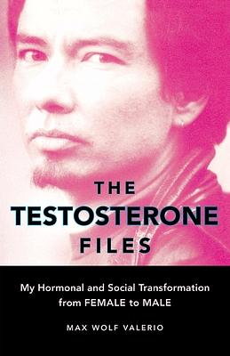 The Testosterone Files: My Hormonal and Social Transformation from Female to Male by Max Wolf Valerio