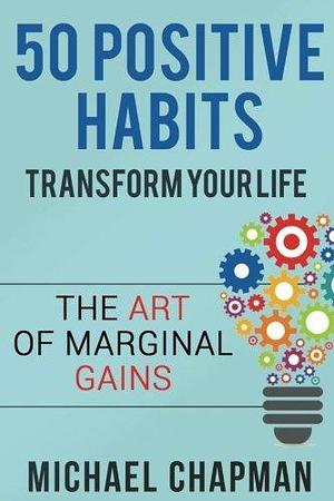 Positive Thinking: 50 Positive Habits to Transform you Life: Positive Thinking, Positive Thinking Techniques, Positive Energy, Positive Thinking, ... Discipline, Positive Thinking Techniques) by Michael Chapman, Michael Chapman