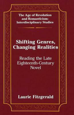 Shifting Genres, Changing Realities: Reading the Late Eighteenth-Century Novel by Laurie Fitzgerald