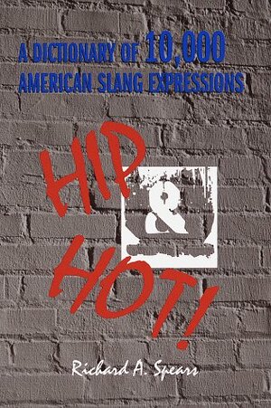 Hip and Hot! a Dictionary of 10,000 American Slang Expressions by Richard A. Spears