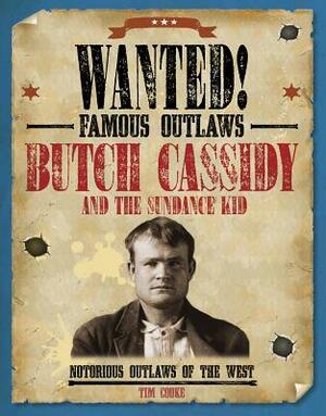 Butch Cassidy and the Sundance Kid: Notorious Outlaws of the West by Tim Cooke