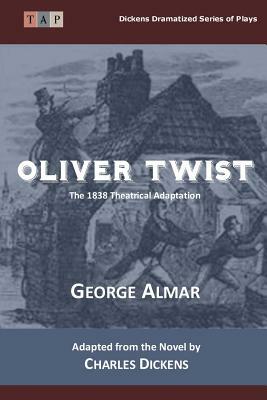 Oliver Twist: The 1838 Theatrical Adaptation by Charles Dickens, George Almar