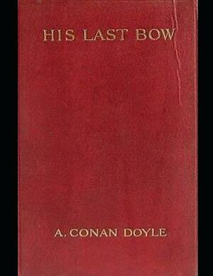 His Last Bow: The Best Story for Readers (Annotated) By Arthur Conan Doyle. by Arthur Conan Doyle