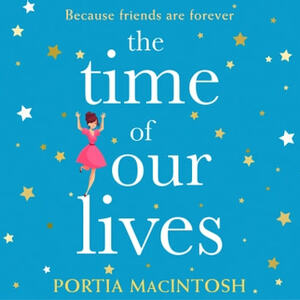 The Time of Our Lives by Portia MacIntosh