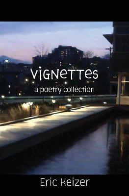 Vignettes: a poetry collection by Eric Keizer