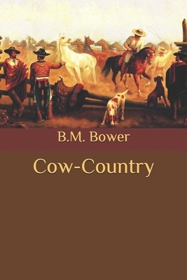 Cow-Country by B. M. Bower