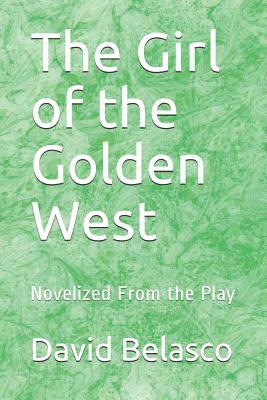 The Girl of the Golden West: Novelized From the Play by David Belasco