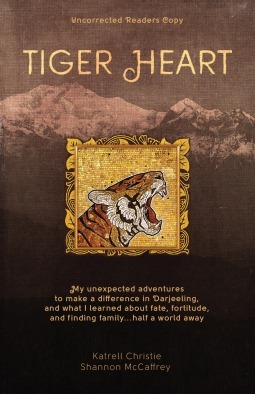 Tiger Heart: My Unexpected Adventures to Make a Difference in Darjeeling, and What I Learned about Fate, Fortitude, and Finding Family Half a World Away by Shannon McCaffrey, Katrell Christie