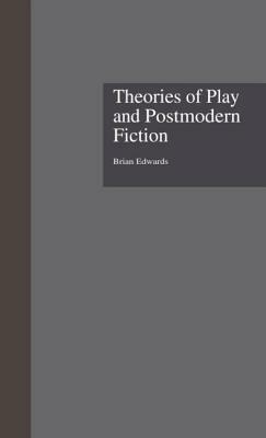 Theories of Play and Postmodern Fiction by Brian Edwards