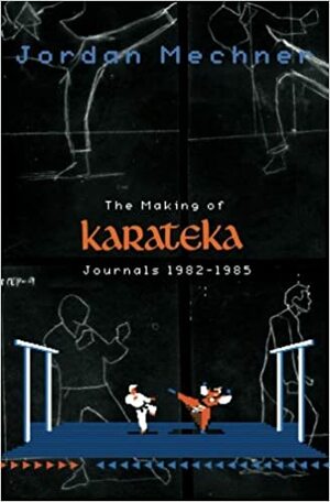 The Making of Karateka: Journals 1982-1985 by Jordan Mechner