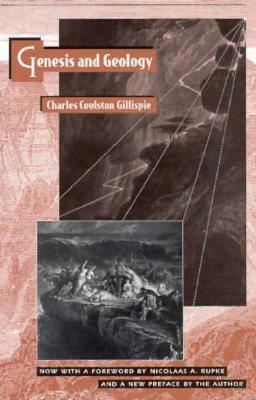 Genesis and Geology: A Study of the Relations of Scientific Thought, Natural Theology, and Social Opinion in Great Britain, 1790-1850, with by Charles Coulston Gillispie