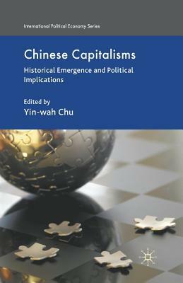 Chinese Capitalisms: Historical Emergence and Political Implications by 