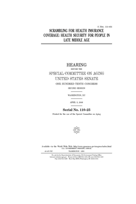 Scrambling for health insurance coverage: health security for people in late middle age by United States Congress, United States Senate, Special Committee on Aging (senate)