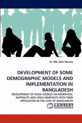 Development of Some Demographic Models and Implementation in Bangladesh by Dr MD Zakir Hossain, Zakir Hossain