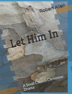 Let Him In: A Small Church Christmas Drama by Robert Allen