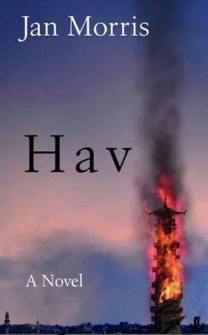 Hav: Comprising Last Letters from Hav, Hav of the Myrmidons by Jan Morris