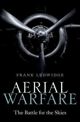 Aerial Warfare: The Battle for the Skies by Frank Ledwidge