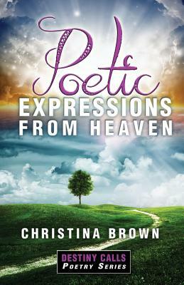 Poetic Expressions From Heaven by Christina Brown, Eli Blyden Sr