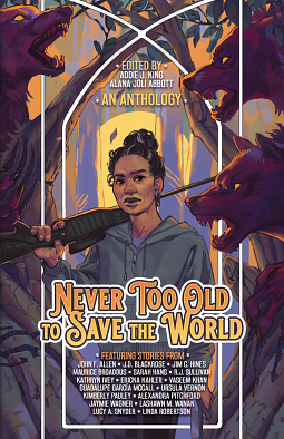 Never Too Old to Save the World: A Midlife Calling Anthology by Addie King, Alana Abbott