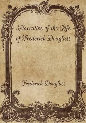 Narrative of the Life of Frederick Douglass by Frederick Douglass