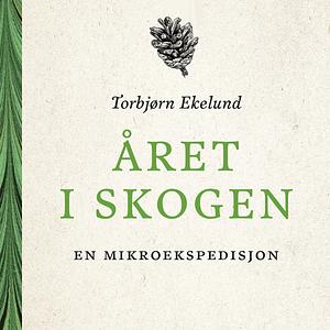 Året i skogen : En mikroekspedisjon by Torbjørn Ekelund