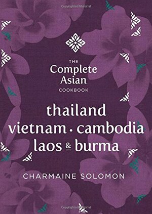 The Complete Asian Cookbook Series: Thailand, Vietnam, Cambodida, Laos & Burma by Charmaine Solomon
