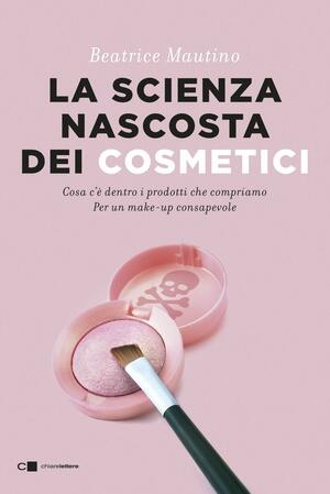 La scienza nascosta dei cosmetici by Beatrice Mautino