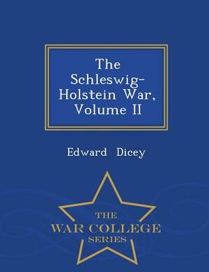 The Schleswig-Holstein War, Volume II - War College Series by Edward Dicey
